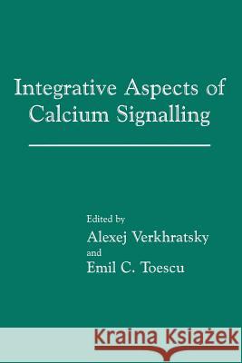 Integrative Aspects of Calcium Signalling Alexej Verkhratsky                       Emil C. Toescu 9781489919038 Springer - książka