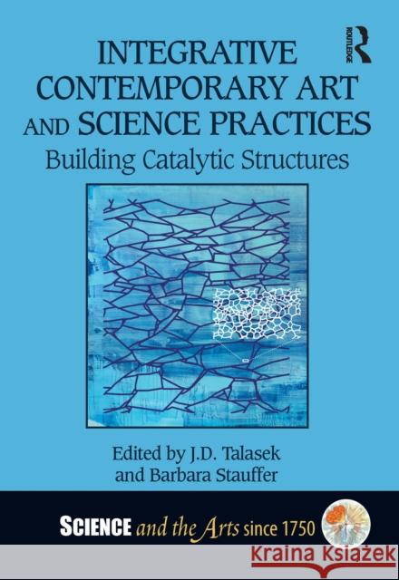 Integrative Contemporary Art and Science Practices: Building Catalytic Structures J. D. Talasek Barbara Stauffer 9781032466026 Routledge - książka