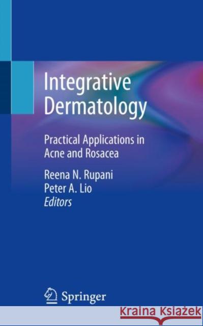 Integrative Dermatology: Practical Applications in Acne and Rosacea Reena N. Rupani Peter A. Lio 9783030589530 Springer - książka