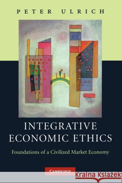 Integrative Economic Ethics: Foundations of a Civilized Market Economy Ulrich, Peter 9780521172424 Cambridge University Press - książka