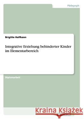 Integrative Erziehung behinderter Kinder im Elementarbereich Halfkann, Brigitte 9783638940177 Grin Verlag - książka