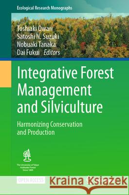 Integrative Forest Management and Silviculture: Harmonizing Conservation and Production Toshiaki Owari Satoshi N. Suzuki Nobuaki Tanaka 9789819510160 Springer - książka
