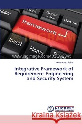 Integrative Framework of Requirement Engineering and Security System Faisal Mohammed 9783659402043 LAP Lambert Academic Publishing - książka