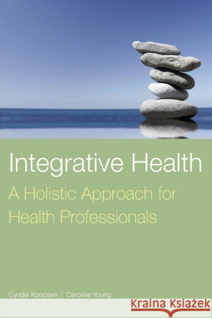 Integrative Health: A Holistic Approach for Health Professionals: A Holistic Approach for Health Professionals Koopsen, Cyndie 9780763757618 Jones & Bartlett Publishers - książka