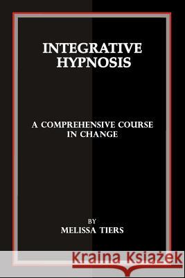 Integrative Hypnosis: A Comprehensive Course in Change Melissa Tiers 9781450542784 Createspace - książka