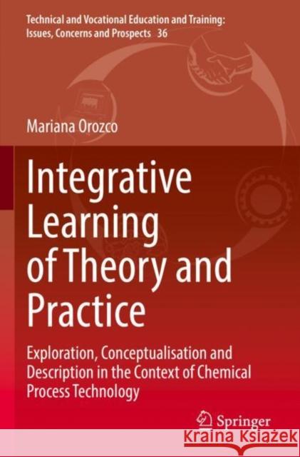 Integrative Learning of Theory and Practice: Exploration, Conceptualisation and Description in the Context of Chemical Process Technology Mariana Orozco 9783030927721 Springer - książka
