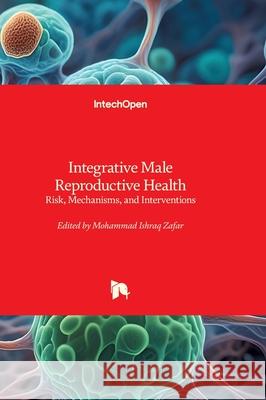 Integrative Male Reproductive Health - Risk, Mechanisms, and Interventions: Risk, Mechanisms, and Interventions Mohammad Ishraq Zafar 9781836354000 Intechopen - książka