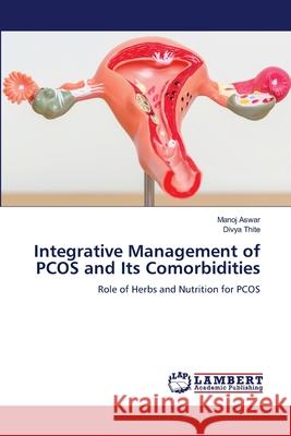 Integrative Management of PCOS and Its Comorbidities Aswar, Manoj, Thite, Divya 9786209268793 LAP Lambert Academic Publishing - książka