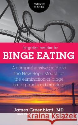 Integrative Medicine for Binge Eating: A Comprehensive Guide to the New Hope Model for the Elimination of Binge Eating and Food Cravings James Greenblatt Virginia Ross-Taylor 9781525541926 FriesenPress - książka