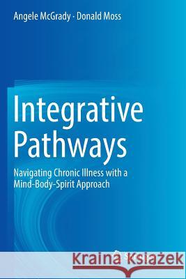 Integrative Pathways: Navigating Chronic Illness with a Mind-Body-Spirit Approach McGrady, Angele 9783030077372 Springer - książka