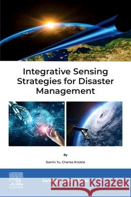 Integrative Sensing Strategies for Disaster Management Danlin Yu Charles Knoble 9780443276729 Elsevier - książka