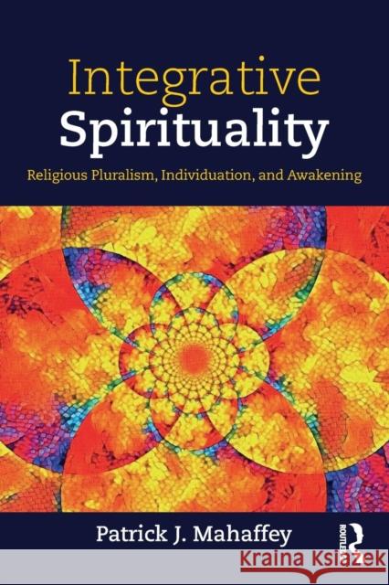 Integrative Spirituality: Religious Pluralism, Individuation, and Awakening Patrick J. Mahaffey 9781138610392 Routledge - książka
