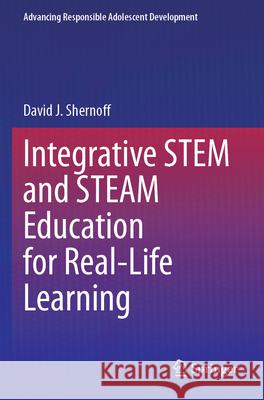 Integrative STEM and STEAM Education for Real-Life Learning Shernoff, David J. 9783031698262 Springer International Publishing - książka