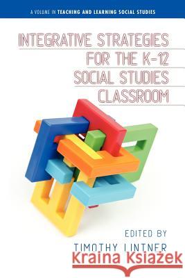 Integrative Strategies for the K-12 Social Studies Classroom Timothy Lintner 9781623960827 Information Age Publishing - książka