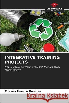 Integrative Training Projects Moises Huerta Rosales   9786205955369 Our Knowledge Publishing - książka