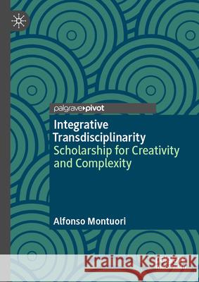 Integrative Transdisciplinarity: Scholarship for Creativity and Complexity Alfonso Montuori 9783032010469 Palgrave MacMillan - książka
