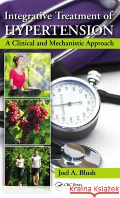 Integrative Treatment of Hypertension: A Clinical and Mechanistic Approach Blush, Joel A. 9781482206098 CRC Press - książka