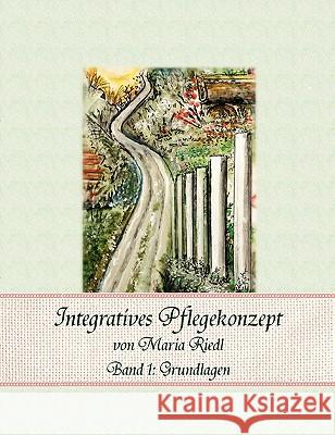 Integratives Pflegekonzept, Band 1: Grundlagen Riedl, Maria 9783833445668 Books on Demand - książka