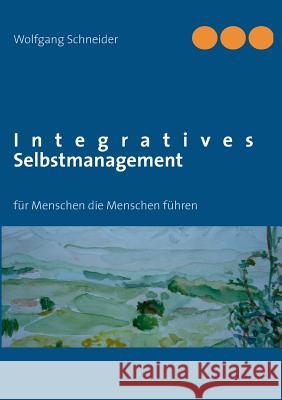 Integratives Selbstmanagement: für Menschen die Menschen führen Schneider, Wolfgang 9783844814965 Books on Demand - książka