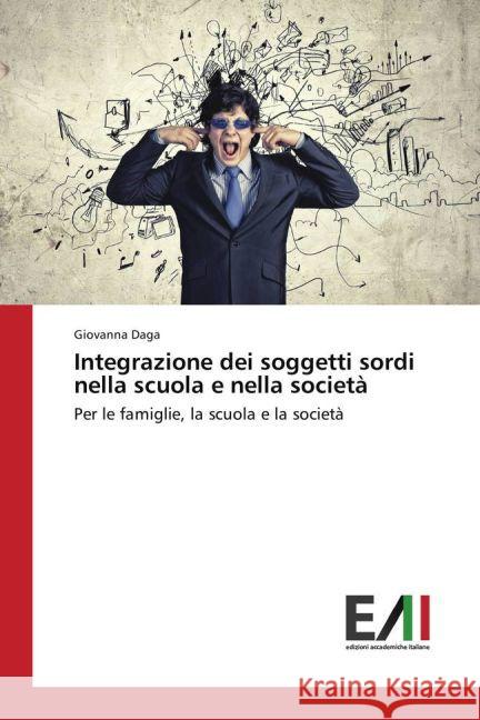 Integrazione dei soggetti sordi nella scuola e nella società : Per le famiglie, la scuola e la società Daga, Giovanna 9783639771619 Edizioni Accademiche Italiane - książka