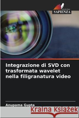 Integrazione di SVD con trasformata wavelet nella filigranatura video Gupta, Anupama 9786200716675 Edizioni Sapienza - książka