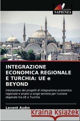 Integrazione Economica Regionale E Turchia: UE e BEYOND Levent Aydın 9786202847490 Edizioni Sapienza - książka