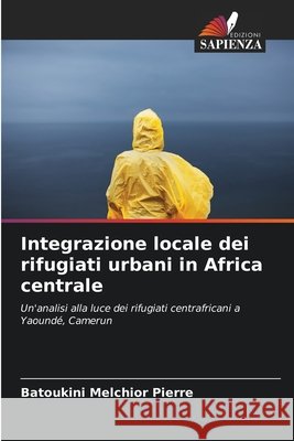 Integrazione locale dei rifugiati urbani in Africa centrale Melchior Pierre, Batoukini 9786207839254 Edizioni Sapienza - książka