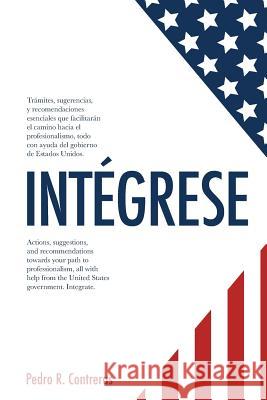 Integrese: Tramites para legalizacion, educacion, empleo y establecimiento de negocios propios, todo con la ayuda del gobierno de Contreras, Pedro R. 9781536964288 Createspace Independent Publishing Platform - książka