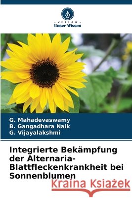 Integrierte Bekämpfung der Alternaria-Blattfleckenkrankheit bei Sonnenblumen Mahadevaswamy, G., Naik, B. Gangadhara, Vijayalakshmi, G. 9786208003111 Verlag Unser Wissen - książka