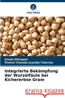 Integrierte Bekämpfung der Wurzelfäule bei Kichererbse Gram Dhingani, Jinesh, Jayadip Talaviya, Shehul Chawda 9786208953522 Verlag Unser Wissen - książka