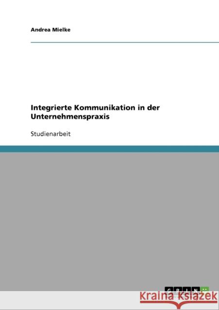 Integrierte Kommunikation in der Unternehmenspraxis Andrea Mielke 9783638647465 Grin Verlag - książka