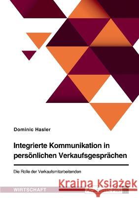 Integrierte Kommunikation in pers?nlichen Verkaufsgespr?chen. Die Rolle der Verkaufsmitarbeitenden Dominic Hasler 9783346874863 Grin Verlag - książka