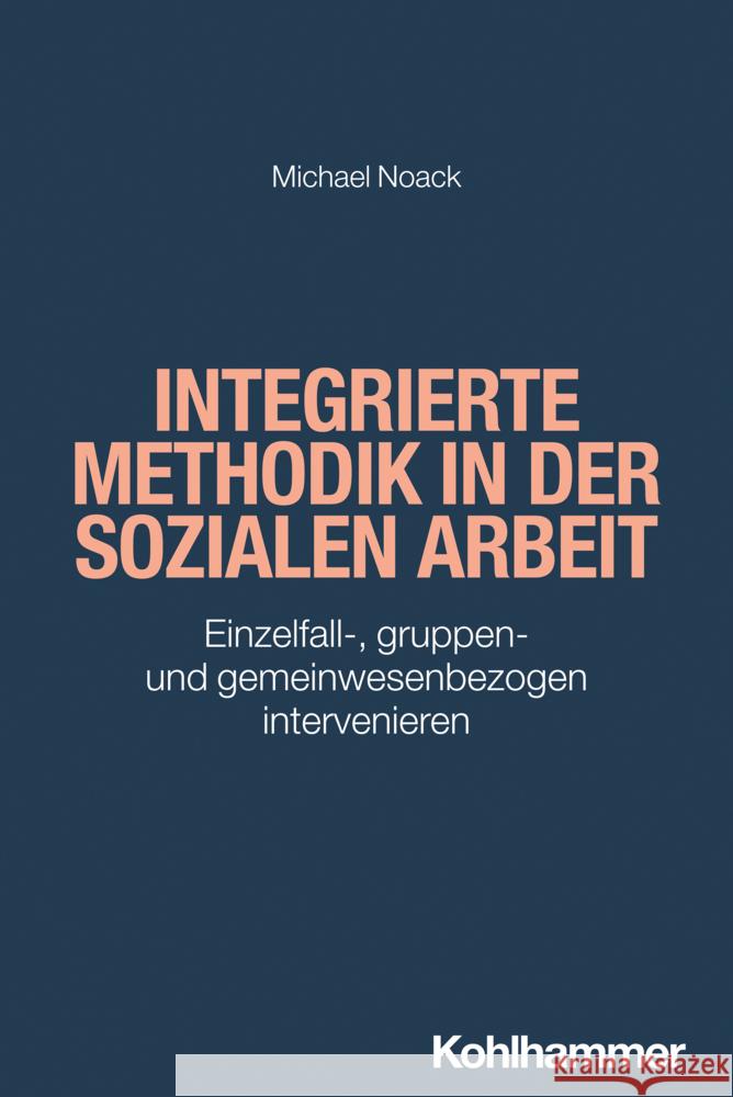 Integrierte Methodik in der Sozialen Arbeit Noack, Michael 9783170368934 Kohlhammer - książka