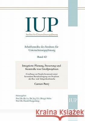 Integrierte Planung, Steuerung und Kontrolle von Großprojekten: Erstellung von Projekt-Scorecards unter besonderer Berücksichtigung von Projekten der Bau- und Anlagenbaubranche Carsten Petry, Dietger Hahn, Harald Hungenberg 9783833443046 Books on Demand - książka