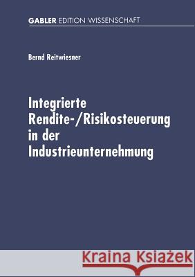 Integrierte Rendite-/Risikosteuerung in Der Industrieunternehmung: Betriebswirtschaftliche Konzeption Und Umsetzung Auf Der Basis Von Standardsoftware Bernd Reitwiesner 9783824474943 Deutscher Universitatsverlag - książka