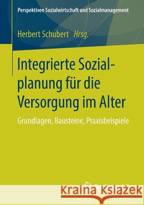Integrierte Sozialplanung Für Die Versorgung Im Alter: Grundlagen, Bausteine, Praxisbeispiele Schubert, Herbert 9783658212391 Springer VS - książka