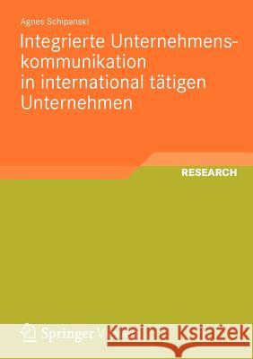 Integrierte Unternehmenskommunikation in International Tätigen Unternehmen: Entwicklung Eines Länderübergreifenden Modells Zur Prozessorientierten Ges Schipanski, Agnes 9783834825070 Vieweg+Teubner - książka