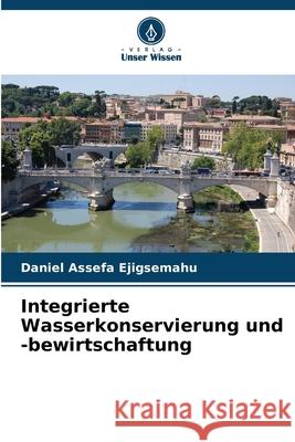 Integrierte Wasserkonservierung und -bewirtschaftung Assefa Ejigsemahu, Daniel 9786209268854 Verlag Unser Wissen - książka