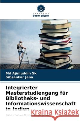 Integrierter Masterstudiengang für Bibliotheks- und Informationswissenschaft in Indien Ajimuddin Sk, MD, Sibsankar Jana 9786204173214 Verlag Unser Wissen - książka