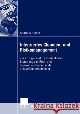 Integriertes Chancen- Und Risikomanagement: Zur Ertrags- Und Risikoorientierten Steuerung Von Real- Und Finanzinvestitionen in Der Industrieunternehmu Huther, Andreas 9783824479115 Deutscher Universitats Verlag - książka