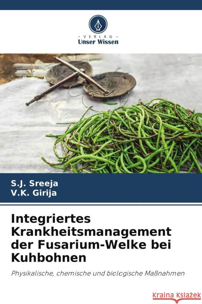 Integriertes Krankheitsmanagement der Fusarium-Welke bei Kuhbohnen Sreeja, S.J., Girija, V.K. 9786208346027 Verlag Unser Wissen - książka