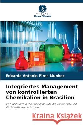 Integriertes Management von kontrollierten Chemikalien in Brasilien Eduardo Antonio Pires Munhoz 9786207799817 Verlag Unser Wissen - książka