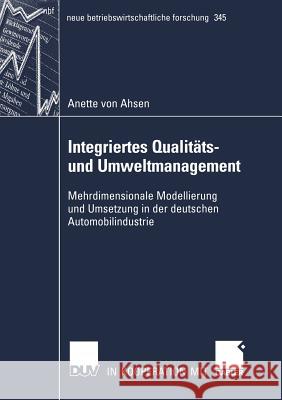 Integriertes Qualitäts- Und Umweltmanagement: Mehrdimensionale Modellierung Und Anwendung in Der Deutschen Automobilindustrie Ahsen, Anette 9783835002838 Gabler - książka