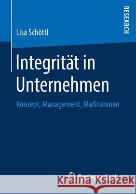 Integrität in Unternehmen: Konzept, Management, Maßnahmen Schöttl, Lisa 9783658214289 Springer Gabler - książka