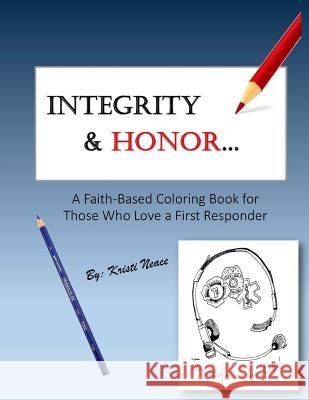Integrity & Honor: A Faith-Based Coloring Book for Those Who Love a First Responder Kristi Neace 9781979305983 Createspace Independent Publishing Platform - książka
