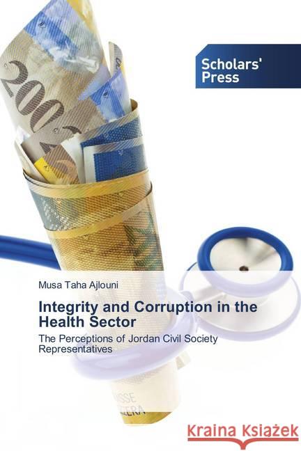 Integrity and Corruption in the Health Sector : The Perceptions of Jordan Civil Society Representatives Ajlouni, Musa Taha 9786202302944 Scholar's Press - książka