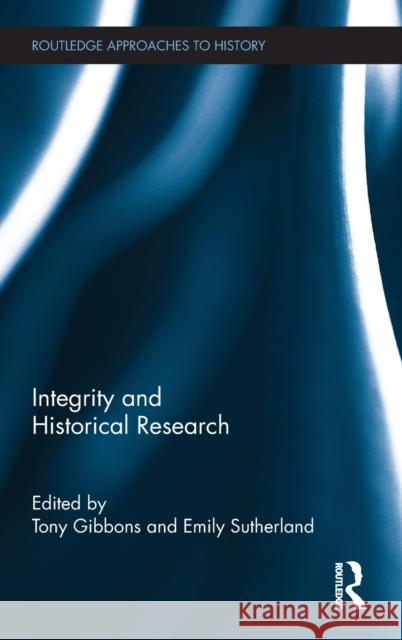 Integrity and Historical Research Tony Gibbons Emily Sutherland 9780415894364 Routledge - książka