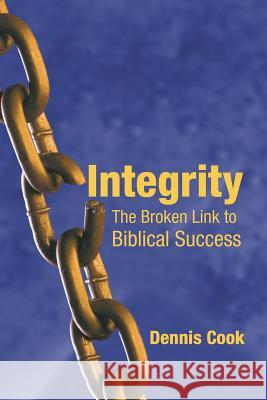 Integrity: The Broken Link to Biblical Success Cook, Dennis 9781475983869 iUniverse.com - książka