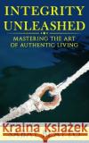 Integrity Unleashed: Mastering the art of authentic living Sabat Beatto   9798375161631 Independently Published