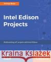 Intel Edison Projects Avirup Basu 9781787288409 Packt Publishing